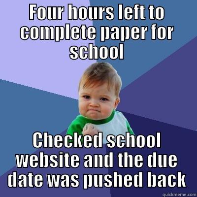 FOUR HOURS LEFT TO COMPLETE PAPER FOR SCHOOL CHECKED SCHOOL WEBSITE AND THE DUE DATE WAS PUSHED BACK Success Kid