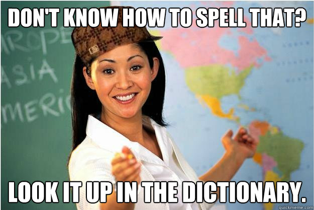 Don't know how to spell that? Look it up in the dictionary.  Scumbag Teacher