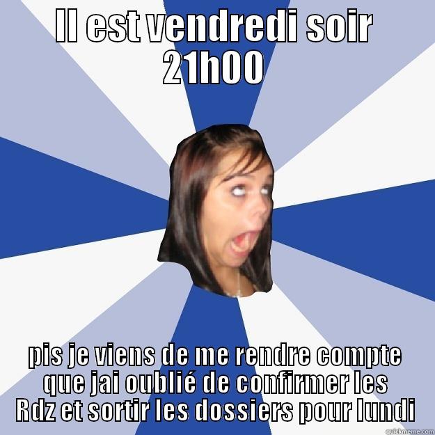 IL EST VENDREDI SOIR 21H00 PIS JE VIENS DE ME RENDRE COMPTE QUE JAI OUBLIÉ DE CONFIRMER LES RDZ ET SORTIR LES DOSSIERS POUR LUNDI Annoying Facebook Girl
