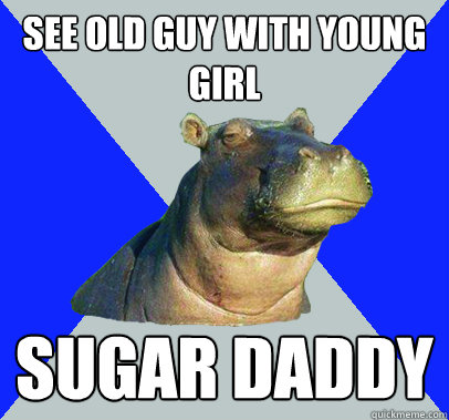 see old guy with young girl Sugar daddy  Skeptical Hippo