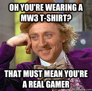 Oh you're wearing a MW3 t-shirt? that must mean you're a real gamer - Oh you're wearing a MW3 t-shirt? that must mean you're a real gamer  Misc