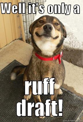 WELL IT'S ONLY A  RUFF DRAFT! Good Dog Greg