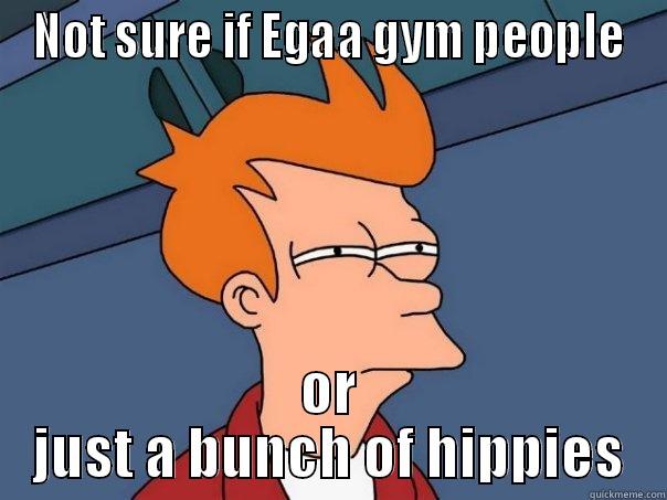NOT SURE IF EGAA GYM PEOPLE OR JUST A BUNCH OF HIPPIES Futurama Fry