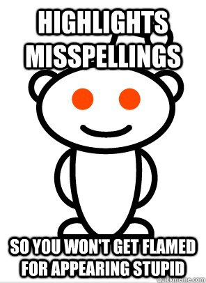 Highlights misspellings so you won't get flamed for appearing stupid  Good Guy Reddit