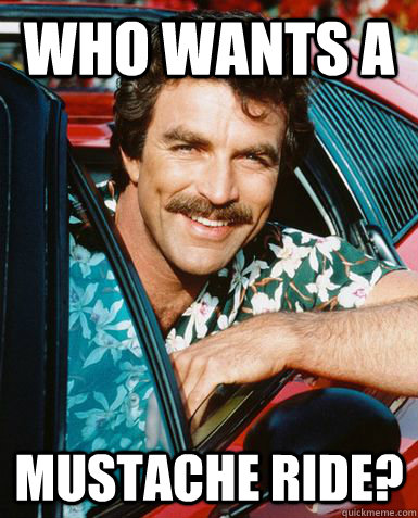 Who wants a mustache ride? - Who wants a mustache ride?  tom selleck