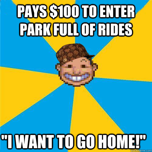 Pays $100 to enter park full of rides 