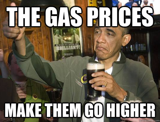 the gas prices make them go higher  Upvoting Obama