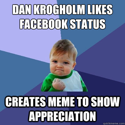 Dan Krogholm Likes Facebook Status Creates Meme to show appreciation  Success Kid