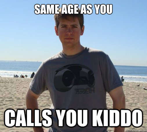 SAME AGE AS YOU CALLS YOU KIDDO - SAME AGE AS YOU CALLS YOU KIDDO  Accidentally Metrosexual