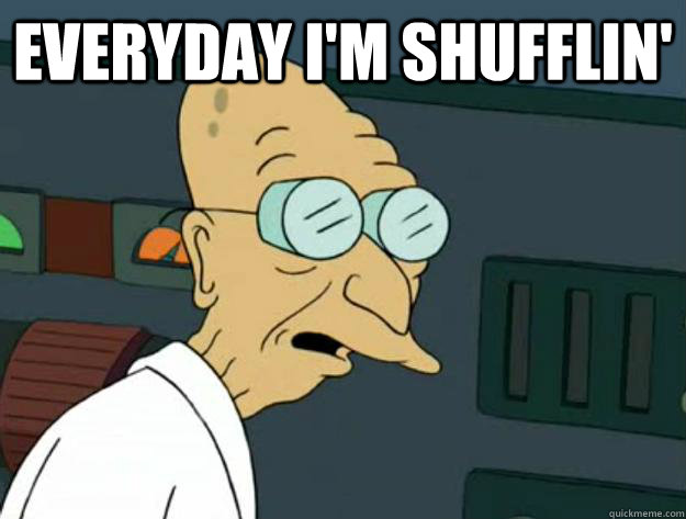 Everyday I'm shufflin'  - Everyday I'm shufflin'   Fatigued Farnsworth