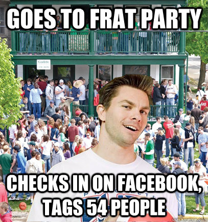 Goes to Frat Party checks in on facebook, tags 54 people  