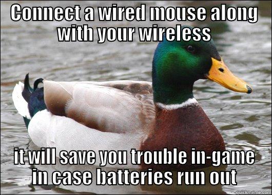 CONNECT A WIRED MOUSE ALONG WITH YOUR WIRELESS IT WILL SAVE YOU TROUBLE IN-GAME IN CASE BATTERIES RUN OUT Actual Advice Mallard