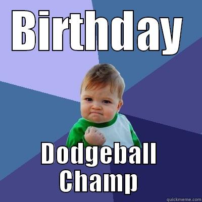 BIRTHDAY DODGEBALL CHAMP Success Kid