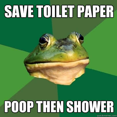 Save Toilet paper poop then shower  Foul Bachelor Frog