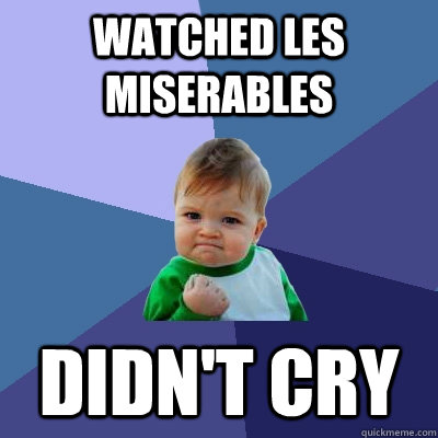 Watched Les Miserables Didn't cry - Watched Les Miserables Didn't cry  Success Kid