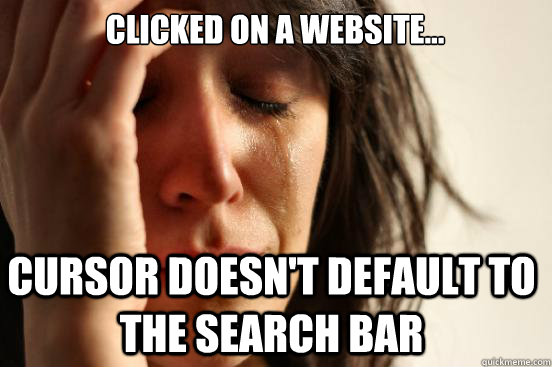 Clicked on a website... Cursor doesn't default to the search bar  First World Problems
