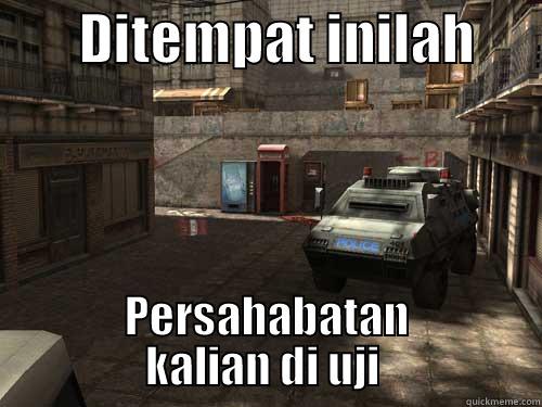        DITEMPAT INILAH       PERSAHABATAN KALIAN DI UJI  Misc