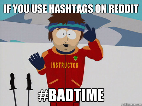 If you use hashtags on reddit #badtime  Super Cool Ski Instructor