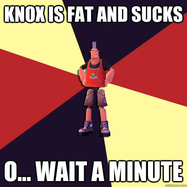 KNOX IS FAT AND SUCKS O... WAIT A MINUTE  MicroVolts
