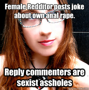 Female Redditor posts joke about own anal rape.  Reply commenters are sexist assholes  Rebecca Watson