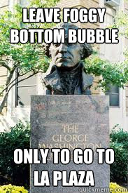 leave foggy bottom bubble only to go to la plaza  Ironic GWU
