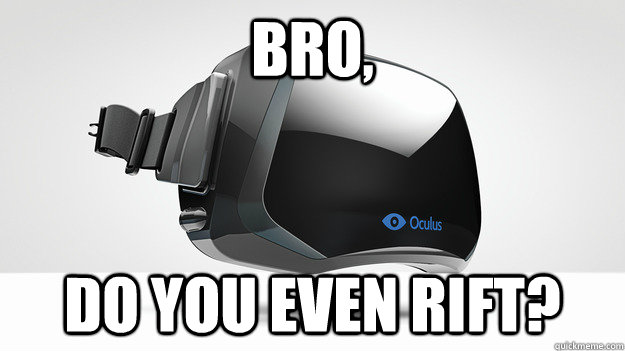 Bro, Do you even Rift? - Bro, Do you even Rift?  Rift