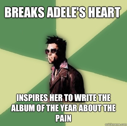 Breaks ADELE's heart Inspires her to write the album of the year about the pain  Helpful Tyler Durden