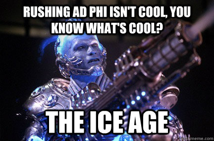 Rushing AD Phi isn't cool, you know what's cool? THE ICE AGE  - Rushing AD Phi isn't cool, you know what's cool? THE ICE AGE   Bad Pun Mr Freeze