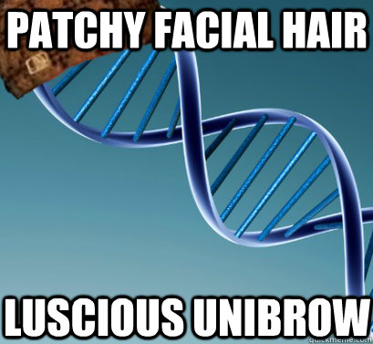 Patchy facial hair luscious unibrow - Patchy facial hair luscious unibrow  Scumbag DNA