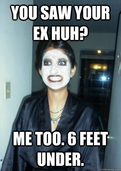 You saw your ex huh? Me too. 6 Feet Under.  