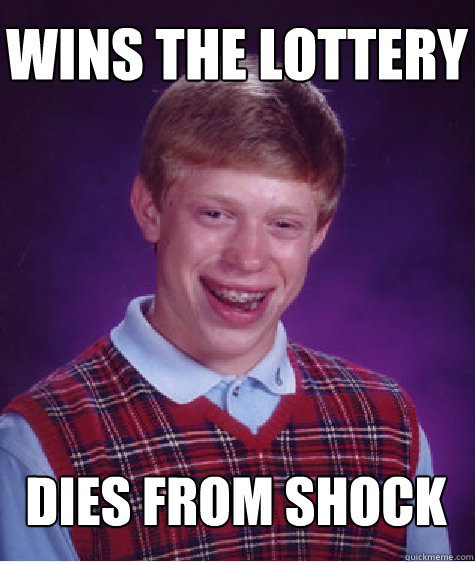 wins the lottery dies from shock - wins the lottery dies from shock  Bad Luck Brian