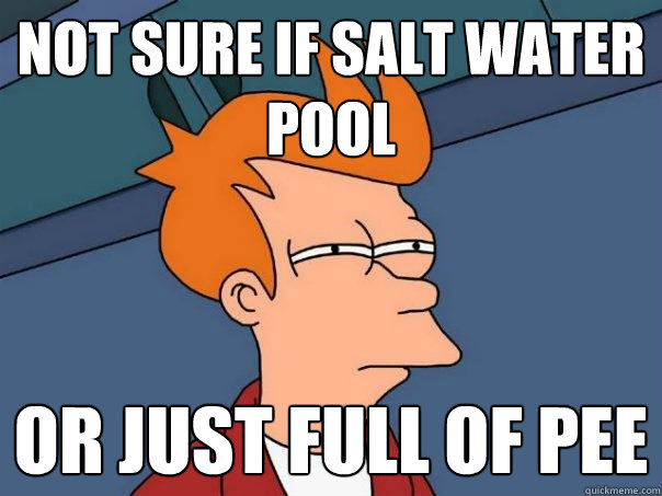 not sure if salt water pool or just full of pee  Futurama Fry
