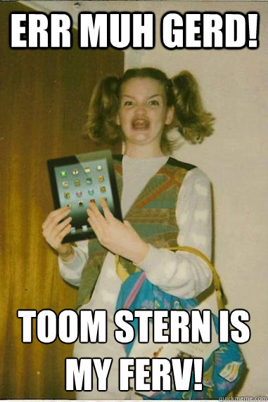 err muh gerd! Toom stern is my ferv!
  BERKS