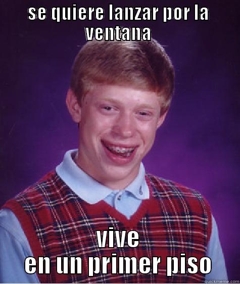 SE QUIERE LANZAR POR LA VENTANA VIVE EN UN PRIMER PISO Bad Luck Brian