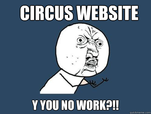 Circus Website y you no work?!!  Y U No