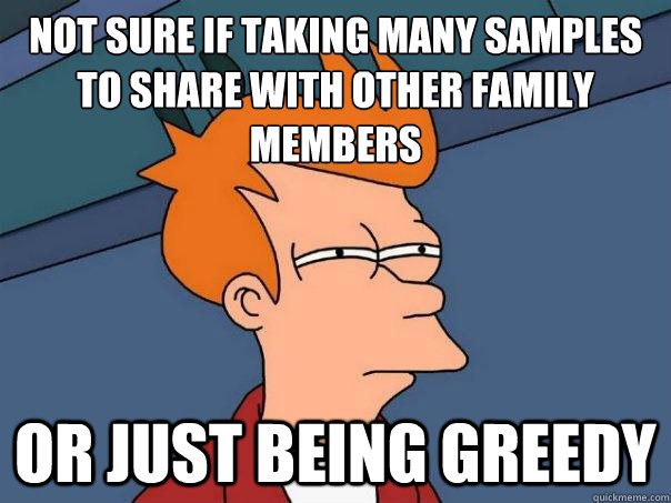 Not sure if taking many samples to share with other family members or just being greedy - Not sure if taking many samples to share with other family members or just being greedy  Futurama Fry