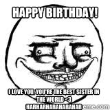 Happy Birthday! I love you, you're the best sister in the world <3
Harharharaharahar  