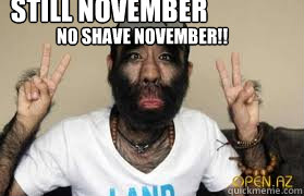 No shave november!! still november right braH  No-Shave November