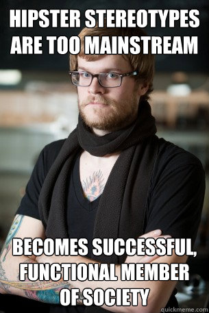 Hipster stereotypes are too mainstream  becomes successful, functional member of society - Hipster stereotypes are too mainstream  becomes successful, functional member of society  Hipster Barista