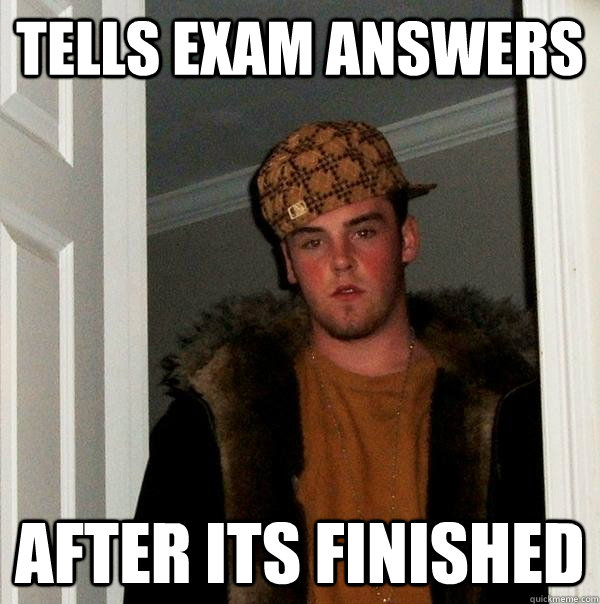 Tells exam answers After its finished - Tells exam answers After its finished  Scumbag Steve