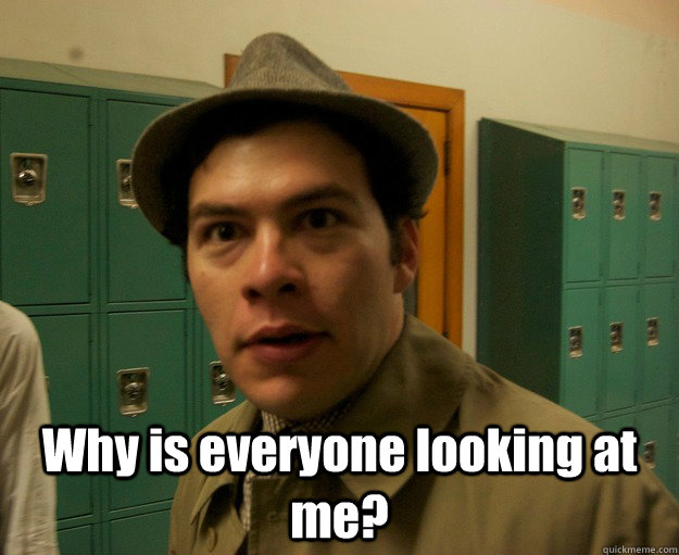  Why is everyone looking at me? -  Why is everyone looking at me?  Hipster Actor