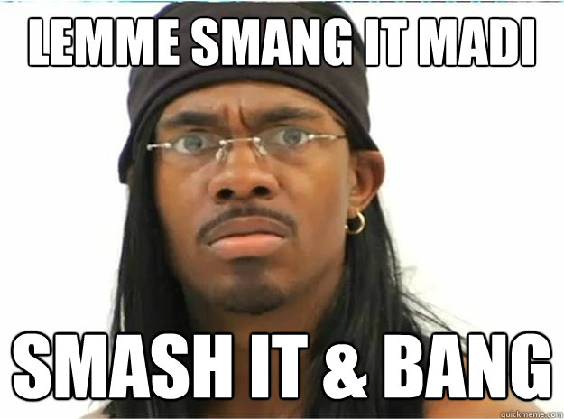 Lemme smang it Madi SMASH IT & BANG - Lemme smang it Madi SMASH IT & BANG  Yung Humma