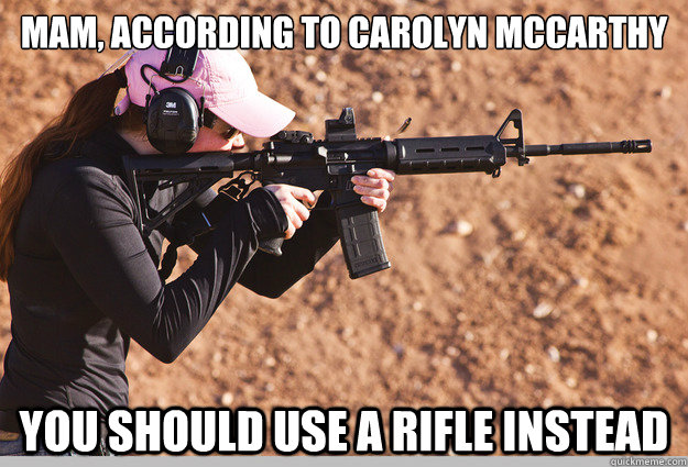 Mam, According to Carolyn mccarthy You should use a rifle instead - Mam, According to Carolyn mccarthy You should use a rifle instead  You should use a rifle instead