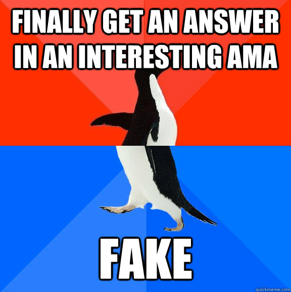 Finally get an answer in an interesting AMA Fake  Socially Awesome Awkward Penguin