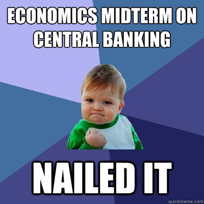 Economics Midterm on Central Banking Nailed it - Economics Midterm on Central Banking Nailed it  Success Kid