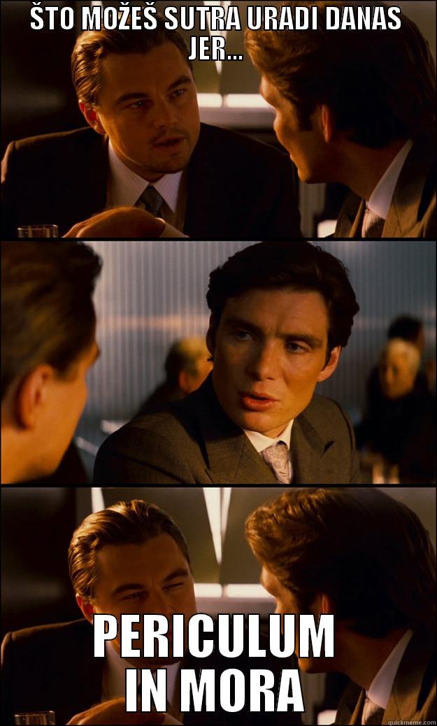 ŠTO MOŽEŠ SUTRA URADI DANAS JER... PERICULUM IN MORA Inception