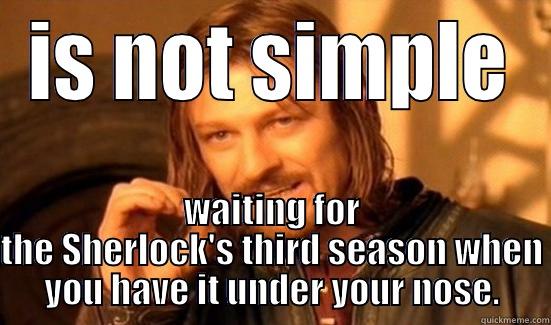 IS NOT SIMPLE WAITING FOR THE SHERLOCK'S THIRD SEASON WHEN YOU HAVE IT UNDER YOUR NOSE. Boromir