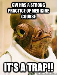 GW has a strong practice of medicine course It's a trap!!  Its a trap