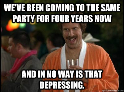 We've been coming to the same party for four years now and in no way is that depressing.  
