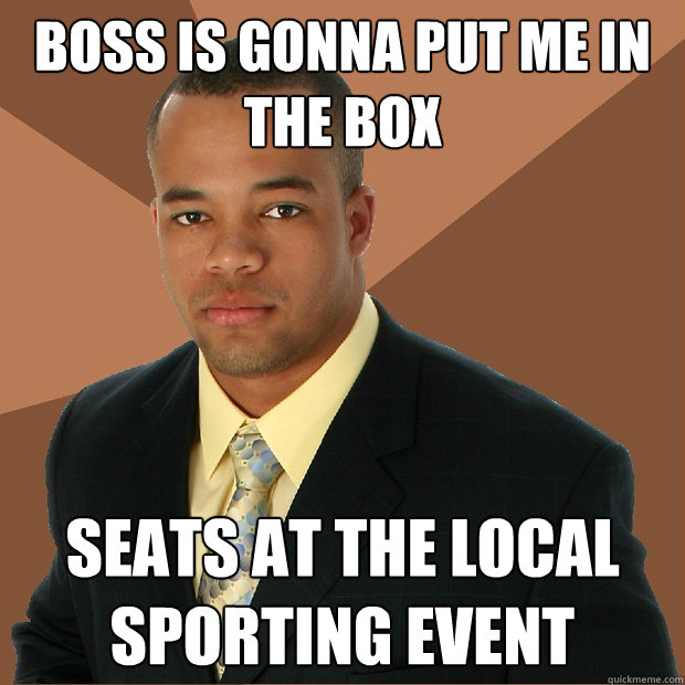 Boss is gonna put me in the box seats at the local sporting event  Successful Black Man